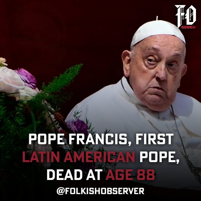 Death of Pope Francis at 88: A Legacy of Inclusion
Follow: @FolkishObserver