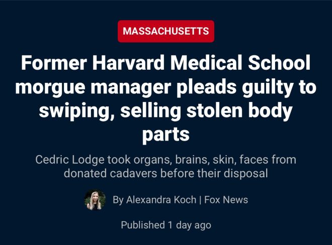"SHOCKING: Harvard morgue manager sold human remains from cadavers in Anatomical Gift Program for profit!" — Harvard Medical School cadaver scandal, Anatomical Gift Program scandal, Cedric Lodge human remains scandal