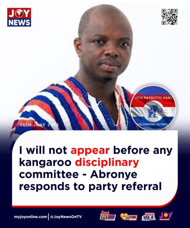 "Party Referral Rejected: Abronye Refuses Kangaroo Disciplinary Committee Appearance! #JoyNews" — disciplinary hearing response, political party investigation 2025