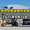 9月15日全球新闻：你不知道的真相揭晓！ —  全球新闻动态, 9月15日国际新闻回顾, 时事分析2025
