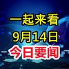 今日速读：9月14日的十条惊人新闻！ —  新闻速递, 每日要闻, 快速新闻摘要