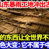 山东工地挖出古沉船，惊现震惊世界的秘密！ —  古沉船发现, 山东暴雨影响, 外国反应分析
